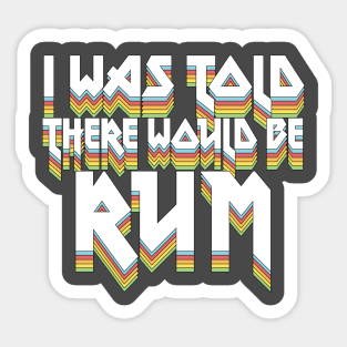 I Was Told There Would Be Rum #2 // Humorous Booze Design Sticker